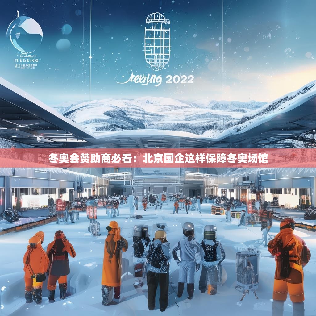 详细阅读:冬奥会赞助商必看:北京国企这样保障冬奥场馆 冬奥会赞助商必看:北京国企这样保障冬奥场馆
